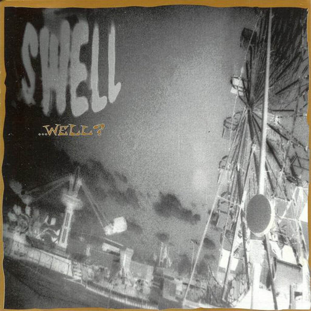 ...Well? - SWELL - 1991 | lo-fi | indie rock | neo-psychedelic | dream pop | ambient pop | alternative pop/rock | Swell, ce sont des débuts modestes en Californie (San Francisco), où le groupe s'auto-produit et tourne.
