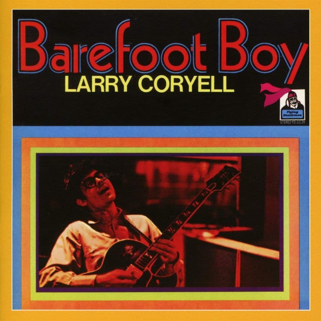 Barefoot Boy - Larry CORYELL - 1971 | fusion | jazz-rock. C'est vraiment swinguant, les riffs sont de première qualité, le rythme vous fait taper du pied.