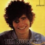 Goodbye and Hello - Tim BUCKLEY - 1967 : folk | folk rock | psychédélique. une réunion avec la musique folk traditionnelle par laquelle Tim Buckley a été influencé. L'album est sorti après la mort du fils de Tim, Jeff Buckley, qui est également devenu un musicien à succès.