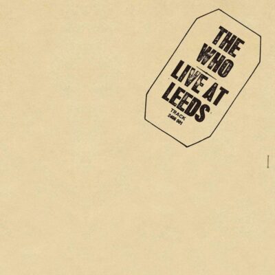 Live At Leeds - The WHO - 1970 | hard rock | rock/pop rock | proto-punk. Le plus grand album live de tous les temps. C'est le légendaire "Live At Leeds" du groupe qui porte le nom de la ville où il a été enregistré.